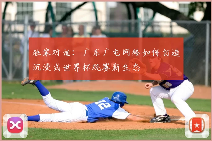 独家对话：广东广电网络如何打造沉浸式世界杯观赛新生态