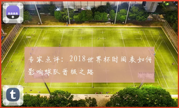 专家点评:2018世界杯时间表如何影响球队晋级之路