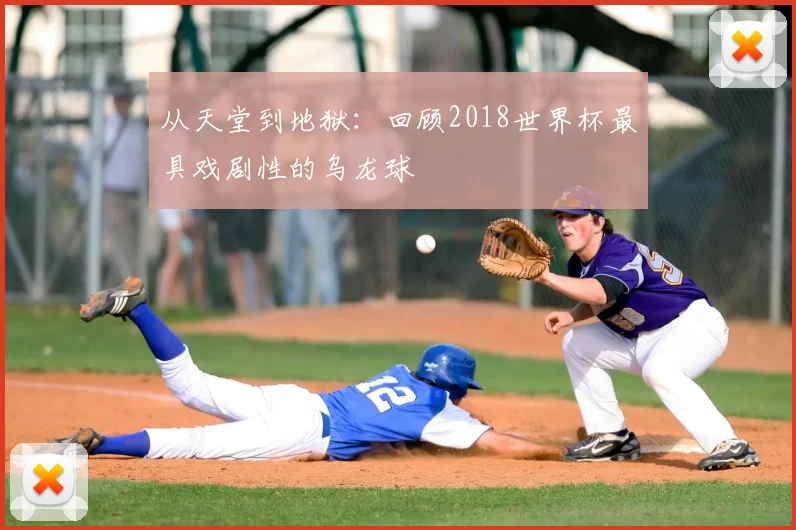 从天堂到地狱：回顾2018世界杯最具戏剧性的乌龙球