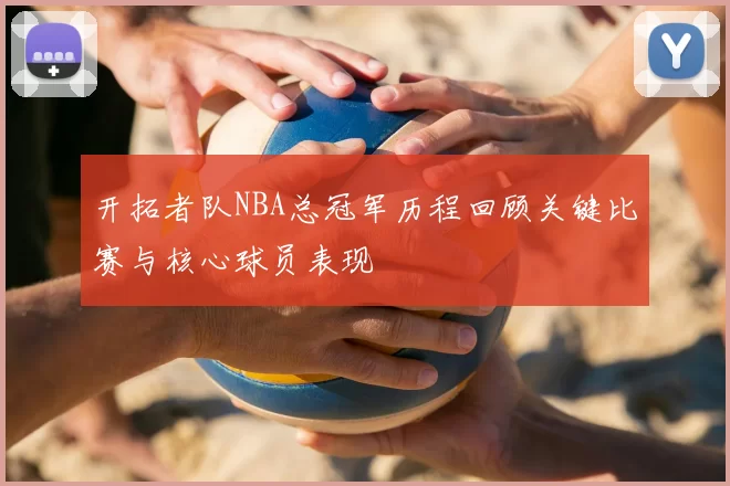 开拓者队NBA总冠军历程回顾关键比赛与核心球员表现