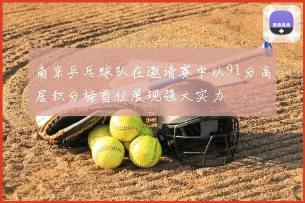 南京乒乓球队在邀请赛中以91分高居积分榜首位展现强大实力