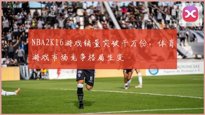 NBA2K16游戏销量突破千万份,体育游戏市场竞争格局生变