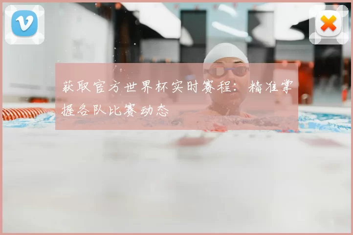 获取官方世界杯实时赛程：精准掌握各队比赛动态
