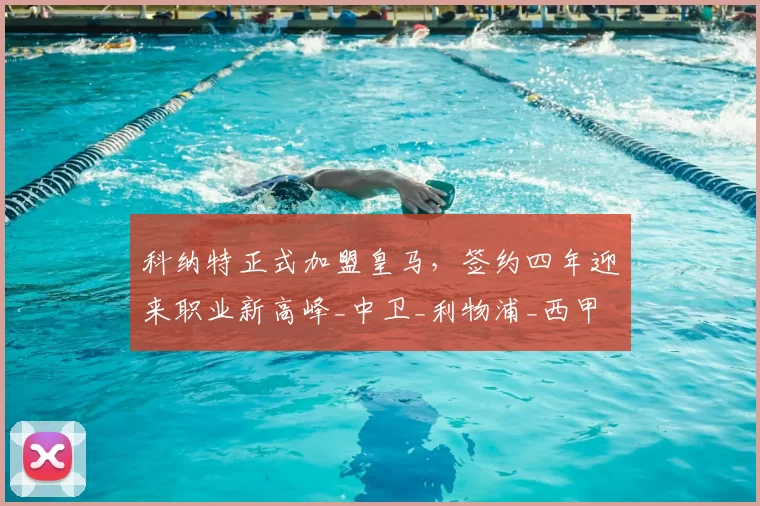 科纳特正式加盟皇马,签约四年迎来职业新高峰_中卫_利物浦_西甲