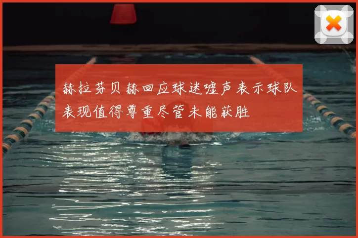 赫拉芬贝赫回应球迷嘘声表示球队表现值得尊重尽管未能获胜