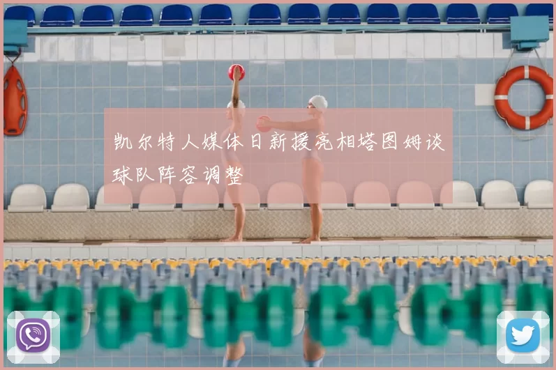 凯尔特人媒体日新援亮相塔图姆谈球队阵容调整