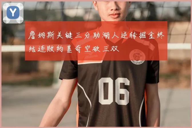 詹姆斯关键三分助湖人逆转掘金终结连败约基奇空砍三双