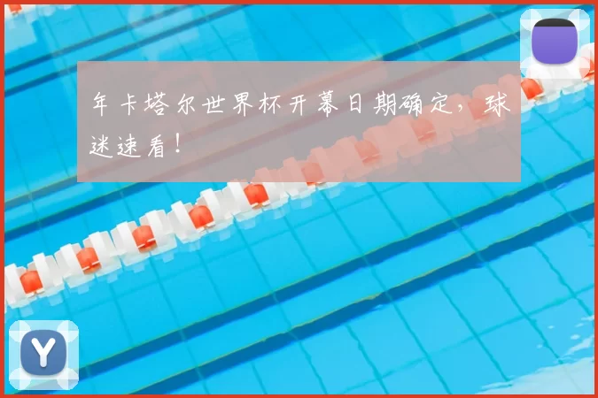 年卡塔尔世界杯开幕日期确定，球迷速看！
