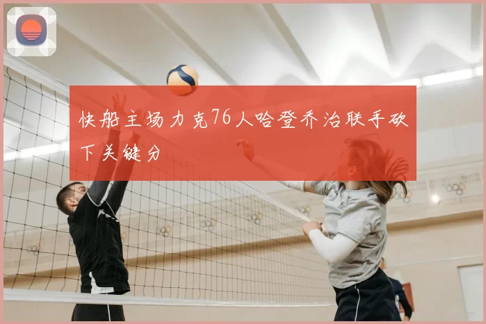 快船主场力克76人哈登乔治联手砍下关键分