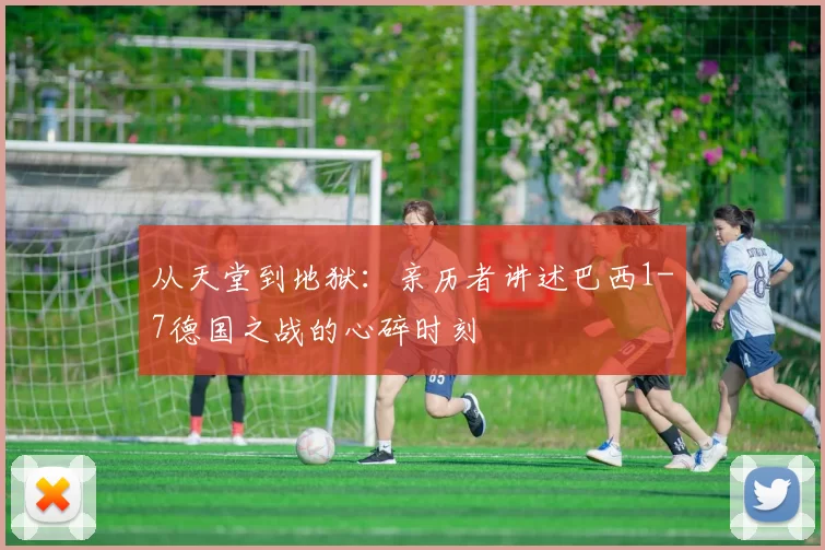 从天堂到地狱：亲历者讲述巴西1-7德国之战的心碎时刻